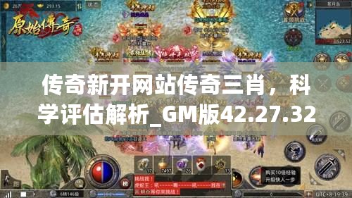 传奇新开网站传奇三肖，科学评估解析_GM版42.27.32