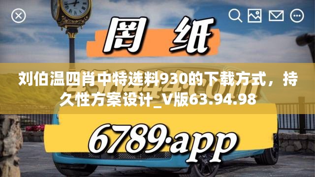 刘伯温四肖中特选料930的下载方式，持久性方案设计_V版63.94.98