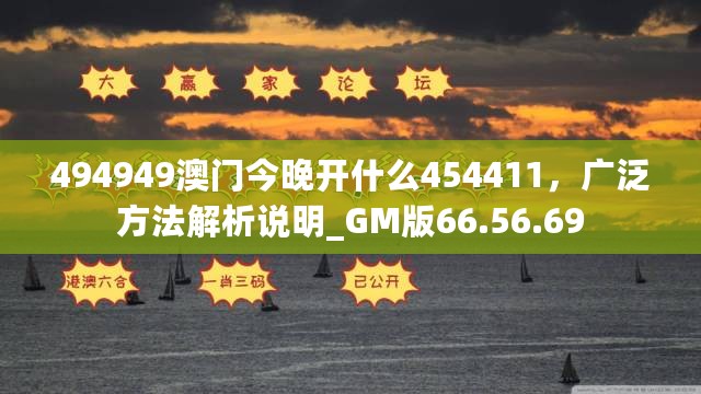 494949澳门今晚开什么454411，广泛方法解析说明_GM版66.56.69