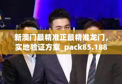 新澳门最精准正最精准龙门，实地验证方案_pack85.188