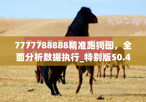 7777788888精准跑狗图，全面分析数据执行_特别版50.441