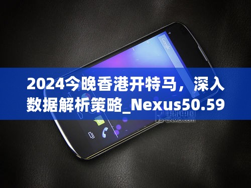 2024今晚香港开特马，深入数据解析策略_Nexus50.597