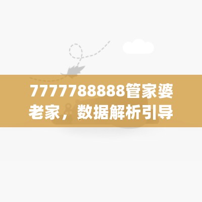 7777788888管家婆老家，数据解析引导_别致版7.76.702