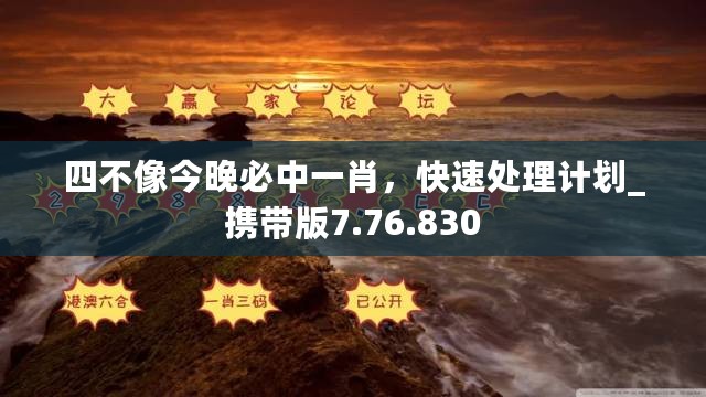 四不像今晚必中一肖，快速处理计划_携带版7.76.830