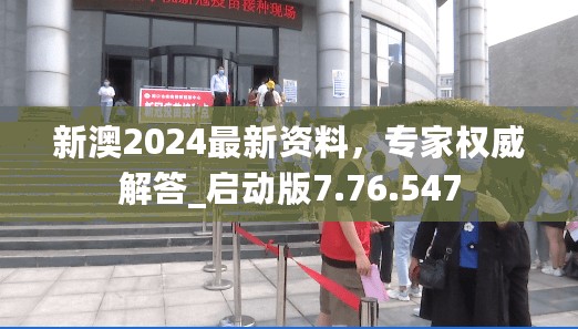 新澳2024最新资料，专家权威解答_启动版7.76.547