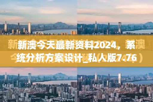 新澳今天最新资料2024，系统分析方案设计_私人版7.76.375