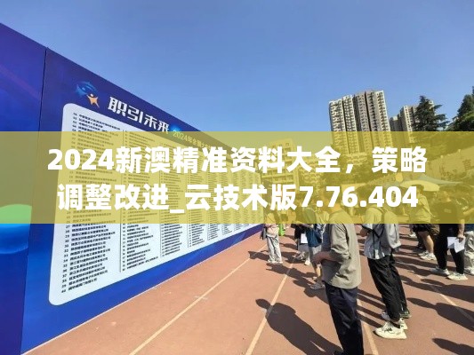 2024新澳精准资料大全，策略调整改进_云技术版7.76.404