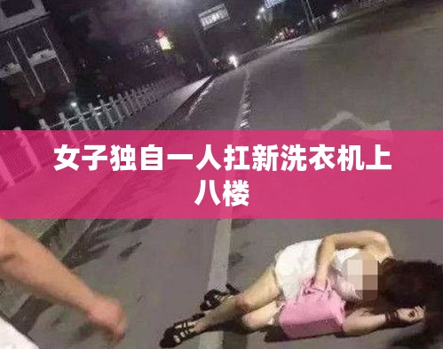 女子独自一人扛新洗衣机上八楼