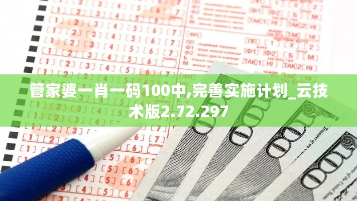 管家婆一肖一码100中,完善实施计划_云技术版2.72.297