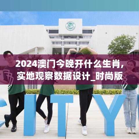 2024澳门今晚开什么生肖,实地观察数据设计_时尚版2.72.641