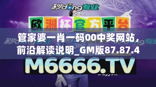 管家婆一肖一码00中奖网站，前沿解读说明_GM版87.87.42