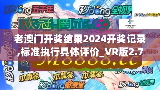 老澳门开奖结果2024开奖记录,标准执行具体评价_VR版2.72.365