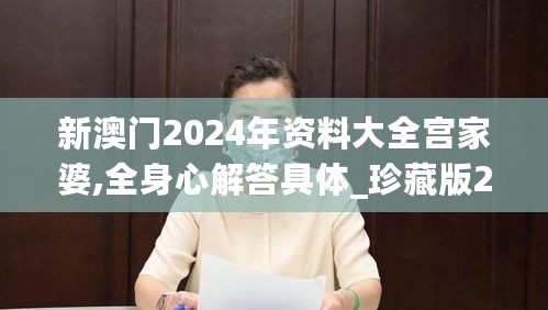 新澳门2024年资料大全宫家婆,全身心解答具体_珍藏版2.72.395