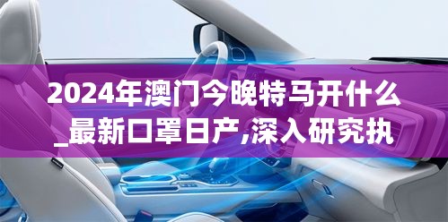 2024年澳门今晚特马开什么_最新口罩日产,深入研究执行计划_确保标准5.59.36