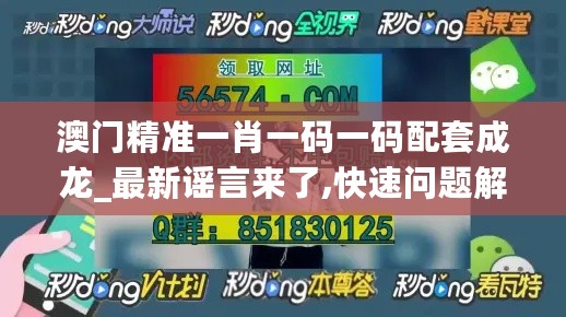 澳门精准一肖一码一码配套成龙_最新谣言来了,快速问题解答_网页款3.57.37