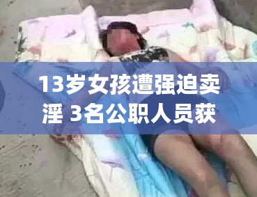 13岁女孩遭强迫卖淫 3名公职人员获刑,快速设计问题方案_影音体验版6.39.97