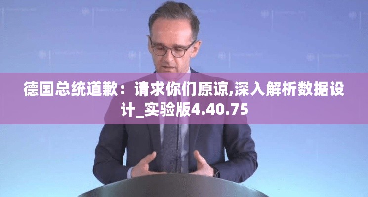 德国总统道歉：请求你们原谅,深入解析数据设计_实验版4.40.75