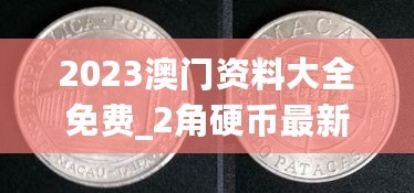 2023澳门资料大全免费_2角硬币最新价格,专业说明评估_硬件版3.29.94