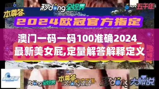 澳门一码一码100准确2024_最新美女屁,定量解答解释定义_触控2.68.32