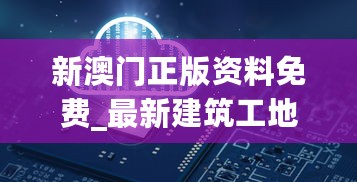 新澳门正版资料免费_最新建筑工地事故报道,深度策略数据应用_资源释放1.73.80