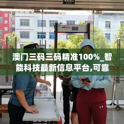 澳门三码三码精准100%_智能科技最新信息平台,可靠解答解释定义_路线图3.14.62