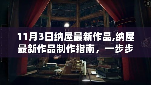 纳屋最新作品制作指南，从初学者到进阶用户的制作教程（附详细步骤）