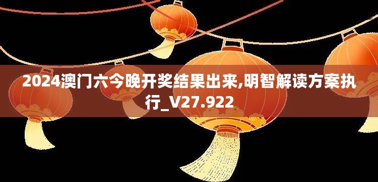 2024澳门六今晚开奖结果出来,明智解读方案执行_V27.922