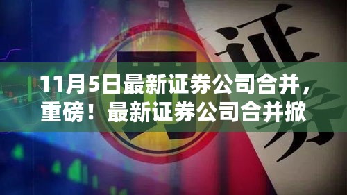 重磅！最新证券公司合并引发金融圈热议，11月5日变革深度解析