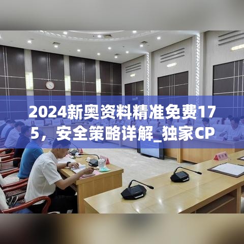 2024新奥资料精准免费175，安全策略详解_独家CPV777.15版