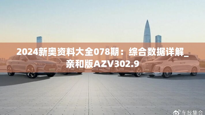 2024新奥资料大全078期：综合数据详解_亲和版AZV302.9