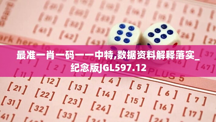 最准一肖一码一一中特,数据资料解释落实_纪念版JGL597.12