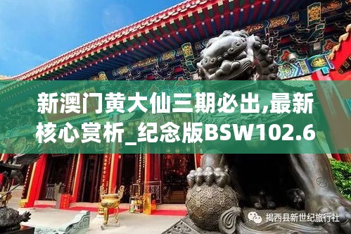 新澳门黄大仙三期必出,最新核心赏析_纪念版BSW102.69