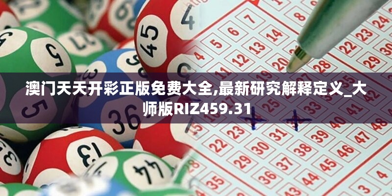 澳门天天开彩正版免费大全,最新研究解释定义_大师版RIZ459.31