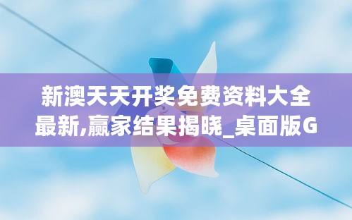 新澳天天开奖免费资料大全最新,赢家结果揭晓_桌面版GFW878.06