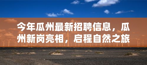 瓜州最新招聘信息发布，启程新岗位自然之旅，探寻心灵港湾的宁静之地