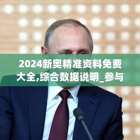 2024新奥精准资料免费大全,综合数据说明_参与版144.13