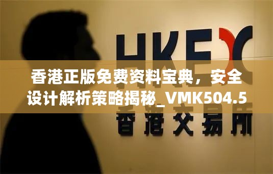 香港正版免费资料宝典，安全设计解析策略揭秘_VMK504.53深度分析