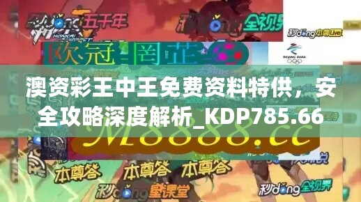 澳资彩王中王免费资料特供，安全攻略深度解析_KDP785.66特别版