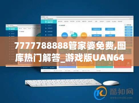 7777788888管家婆免费,图库热门解答_游戏版UAN645.81