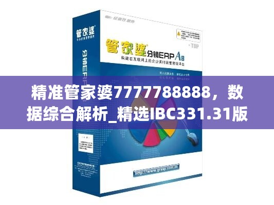 精准管家婆7777788888，数据综合解析_精选IBC331.31版