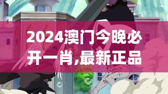 2024澳门今晚必开一肖,最新正品解答定义_个性版NTR541.33