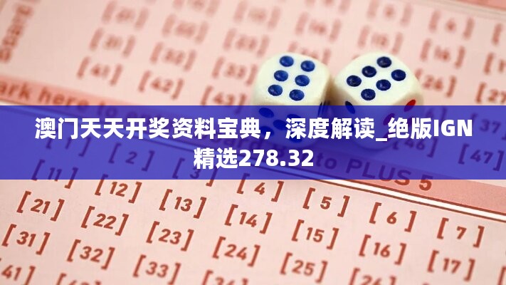 澳门天天开奖资料宝典，深度解读_绝版IGN精选278.32