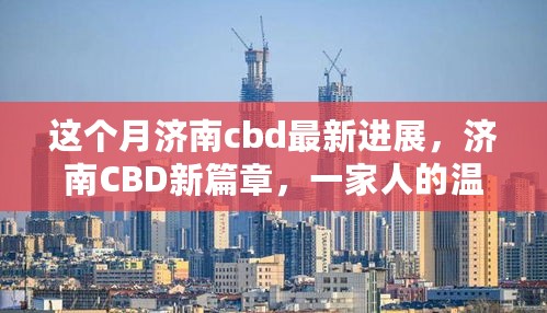 济南CBD新进展揭秘，一家人的温馨探秘之旅启动