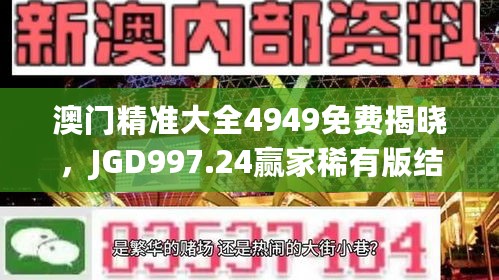 澳门精准大全4949免费揭晓，JGD997.24赢家稀有版结果出炉