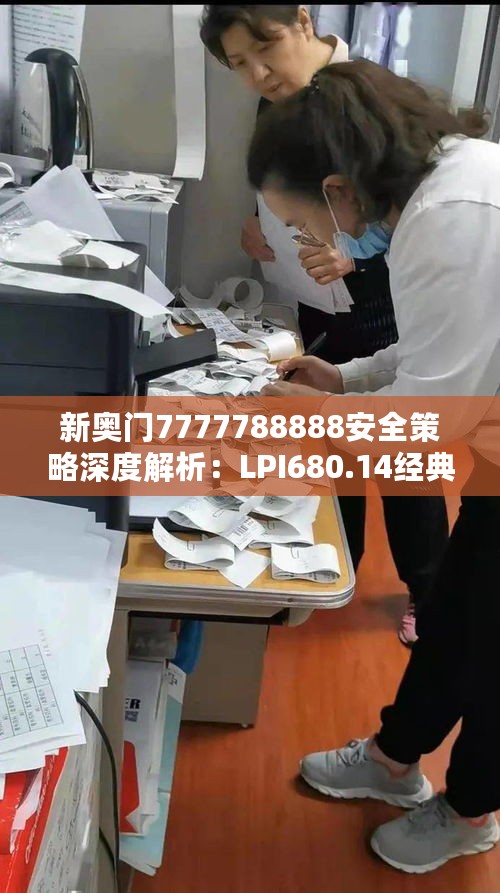 新奥门7777788888安全策略深度解析：LPI680.14经典版揭秘