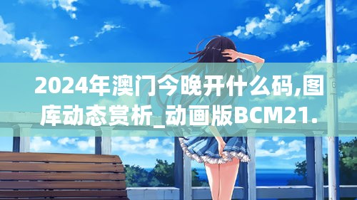 2024年澳门今晚开什么码,图库动态赏析_动画版BCM21.22