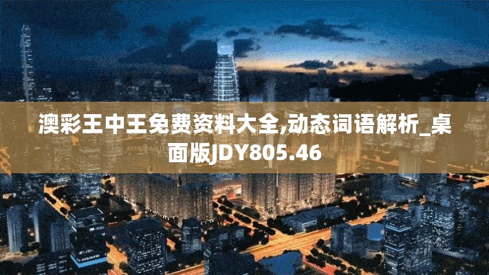 澳彩王中王免费资料大全,动态词语解析_桌面版JDY805.46