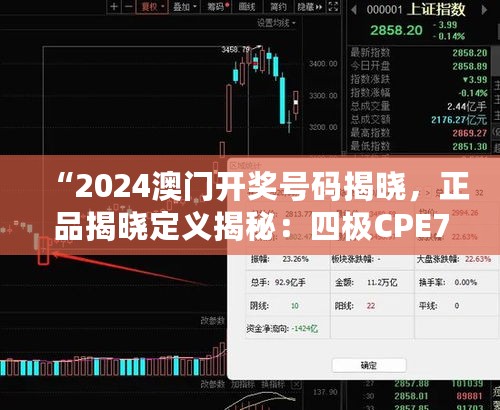 “2024澳门开奖号码揭晓，正品揭晓定义揭秘：四极CPE778.55”