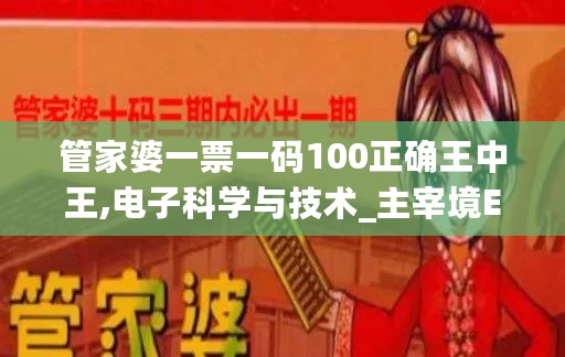 管家婆一票一码100正确王中王,电子科学与技术_主宰境ENX686.48