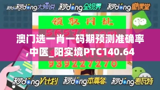 澳门选一肖一码期预测准确率,中医_阳实境PTC140.64